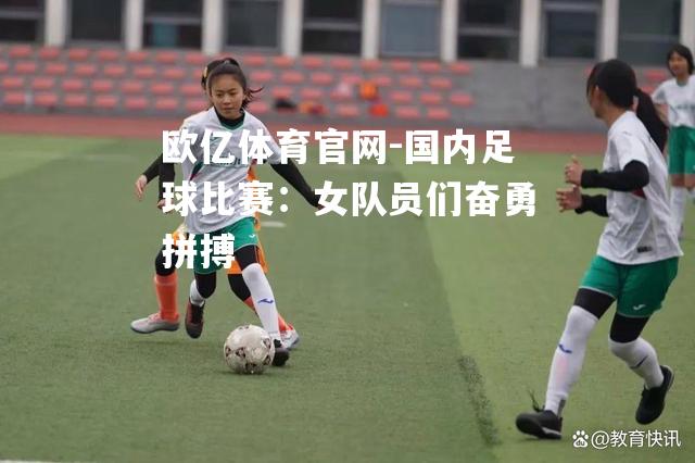 国内足球比赛：女队员们奋勇拼搏