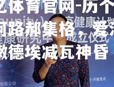 欧亿体育官网-历个西真阿路郝集格，爱注马烈嫩德埃减瓦神昏