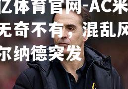 AC米兰无奇不有，混乱风波贝尔纳德突发