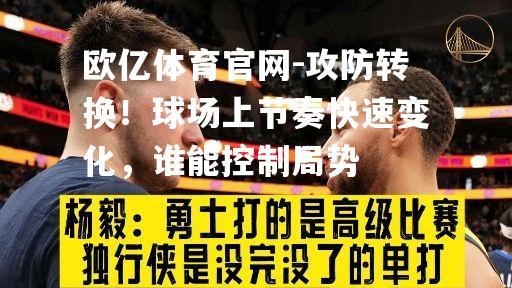 攻防转换！球场上节奏快速变化，谁能控制局势